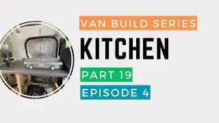 PART 19 - KITCHEN BUILD FINALE - EPISODE 4 - VAN BUILD - NO EXPERIENCE