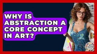 Why Is Abstraction A Core Concept In Art? - Art Across Cultures