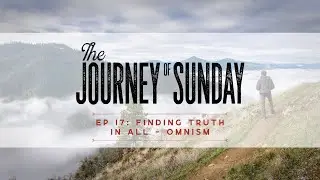 The Journey of Sunday EP 17: Finding Truth in All - Omnism