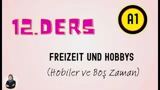 A1 ALMANCA-12. DERS :  Freizeit & Hobbys ( Boş Zaman ve Hobiler)