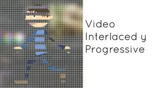 Video Interlaced y Progressive - Entrelazado y Progresivo