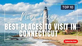10 Best Places To Visit In Connecticut CT United States