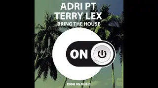 Adri PT & Terry Lex - Bring The House (Original Mix)