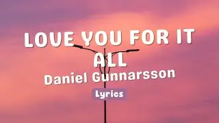 Love You For It Al - Daniel Gunnarsson (Lyrics)