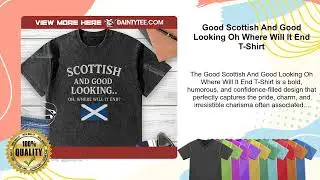 Good Scottish And Good Looking Oh Where Will It End T-Shirt