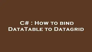 C# : How to bind DataTable to Datagrid