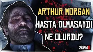 ARTHUR MORGAN HASTA OLMASAYDI NE OLURDU? - RED DEAD REDEMPTİON 2