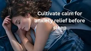 Cultivate calm for anxiety relief before sleep a guided relaxation to reduce anxiety and sleep