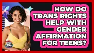 How Do Trans Rights Help With Gender Affirmation For Teens? - Queer Teens United
