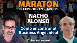 Marat&oacute;n de expertos en startups 🏃 Nacho Alonso Cembrano | C&oacute;mo encontrar al Business Angel ideal.