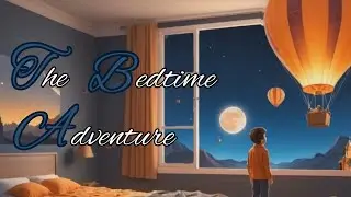 The Bedtime Adventure 🌙 | Relaxing Bedtime Story for Kids