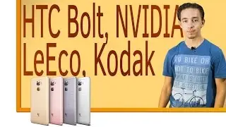 СН. HTC Bolt, NVIDIA GeForce GTX 1050 Ti, LeEco Le S3\Le Pro3, Kodak Ektra