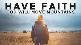 Have Faith | God Will Move Mountains for You - Christian Motivation