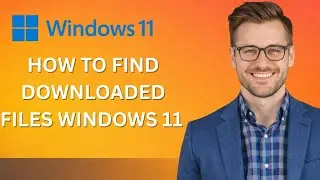 How to Find Your Downloaded Files on Windows 11 (Latest Update)