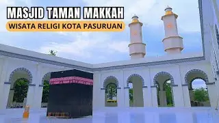 MASJID MAKKAH PASURUAN || Wisata Religi Terbaru Replika Masjidil Haram