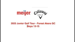 2022 Meijer/Callaway Junior Golf Tournament @ West Forest GC MSU  Boys 13 - 15