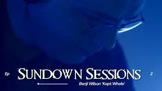 Benji Wilson - Kept Whole | Sundown Sessions