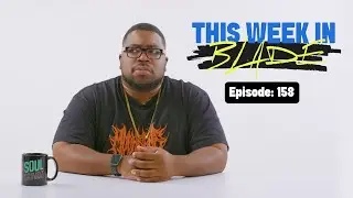 Let’s try this again | This Week in Blade Ep. 158