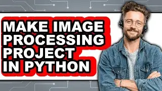 How to Make Image Processing Project in Python - Easy Guide