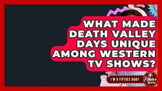 What Made Death Valley Days Unique Among Western TV Shows? - Im a 50s Baby