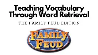 Teaching Vocabulary Through Word Retrieval: The Family Feud Edition