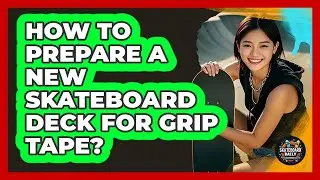 How To Prepare A New Skateboard Deck For Grip Tape?