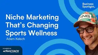 NICHE MARKETING THAT&rsquo;S CHANGING SPORTS WELLNESS | With Adam Kelsch | The Business Spotlight