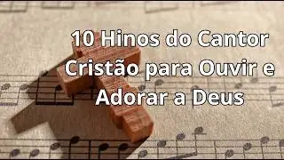10 Hinos do Cantor Cristão que Marcaram Gerações | Louvores Cristãos Clássicos