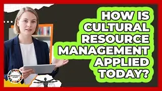 How Is Cultural Resource Management Applied Today?