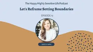 Let's Reframe Setting Boundaries (for Highly Sensitive People)