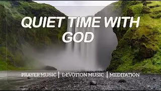 QUIET TIME WITH GOD - Soaking Worship Music for Prayer, Devotion and Meditation