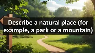 Describe a natural place (for example, a park or a mountain). |  IELTS speaking cue card | 