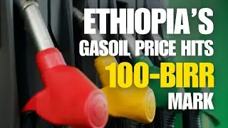 Ethiopia&rsquo;s Gasoil Price Hits 100-Birr Mark After 10% Hike