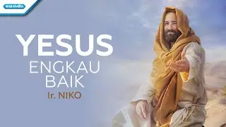 Yesus Engkau Baik - Ir. Niko (Official lyric video)