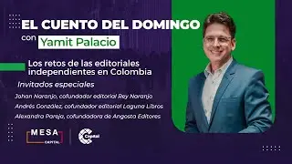 El reto de tener una editorial en Colombia | El cuento del Domingo - Mesa Capital | 14/05/23