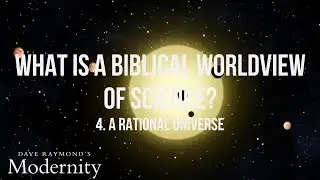 What is a Biblical Worldview of Science? Pt. 2 | The Best World History Curriculum