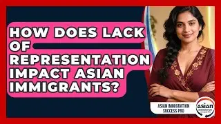 How Does Lack Of Representation Impact Asian Immigrants? - Asian Immigration Success Pro