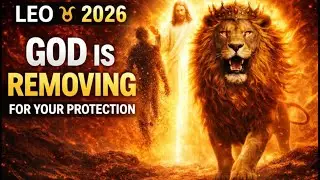 LEO ♌ 2026 &mdash; God Is Removing Someone From Your Path, And It&rsquo;s For Your Protection.