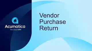 Acumatica Feature Spotlight: Vendor Purchase Returns