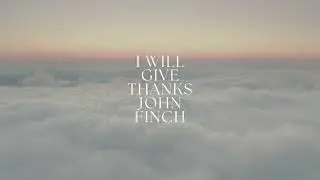 John Finch - I Will Give Thanks (Official Lyric Video)