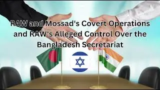 RAW and Mossad's Covert Operations and RAW's Alleged Control Over the Bangladesh Secretariat
