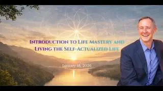The Life Mastery Path   Class 1   Introduction to Life Mastery and the Self Actualized Life