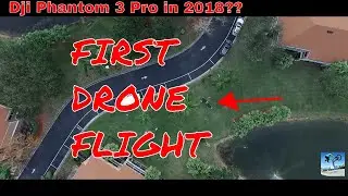 MY FIRST FLIGHT WITH A DRONE // DJI PHANTOM 3 PRO 2018