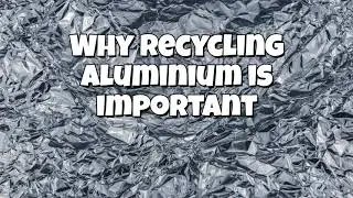 Why is recycling Aluminium important