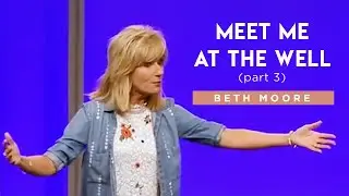 Meet Me At The Well - Part 3 | Beth Moore