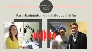 What Doesn't Kill Us: An interview with Team GB Para-Badminton Coach Bobby Griffin