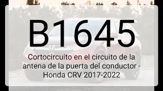 DTC B1645: Cortocircuito en el circuito de la antena de la puerta del conductor - Honda CRV 2017-...