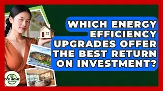 Which Energy Efficiency Upgrades Offer The Best Return On Investment? - Eco Home Blueprint