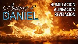 Ayuno de Daniel: Humillaci&oacute;n Alineaci&oacute;n Revelaci&oacute;n