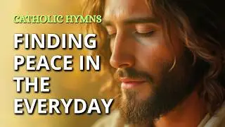 Finding Peace in the Everday - Catholic Hymn
